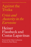 Heiner Flassbeck and Costas Lapavitsas - Against the Troika: Crisis and Austerity in the Eurozone